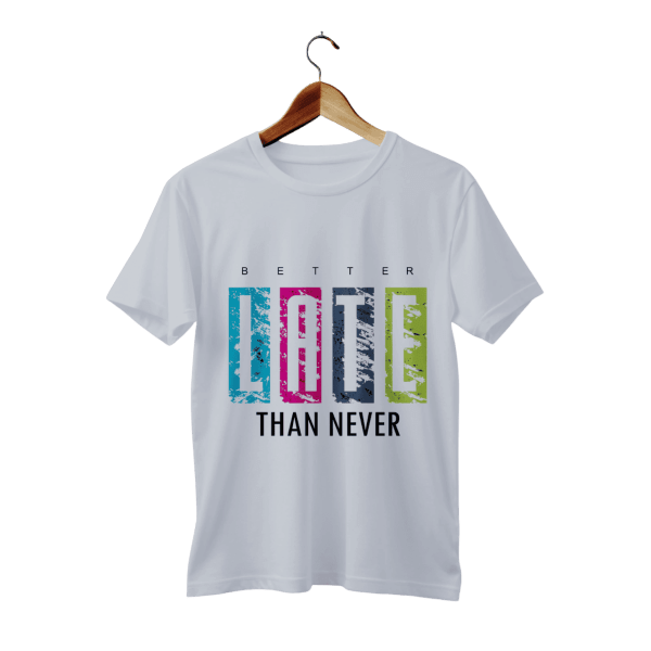 Better Late Than Never Design T Shirt